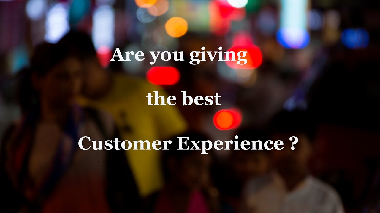 Are you giving the best customer experience?